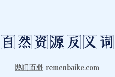 自然资源反义词是什么意思的图片